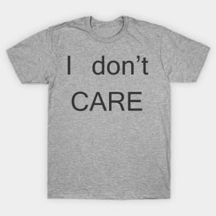 i don t care T-Shirt